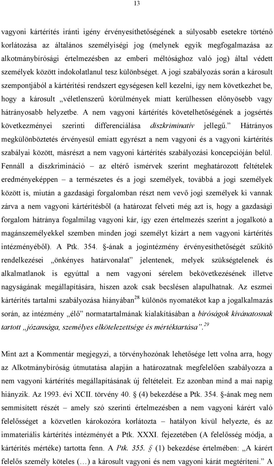 A jogi szabályozás során a károsult szempontjából a kártérítési rendszert egységesen kell kezelni, így nem következhet be, hogy a károsult véletlenszerű körülmények miatt kerülhessen előnyösebb vagy