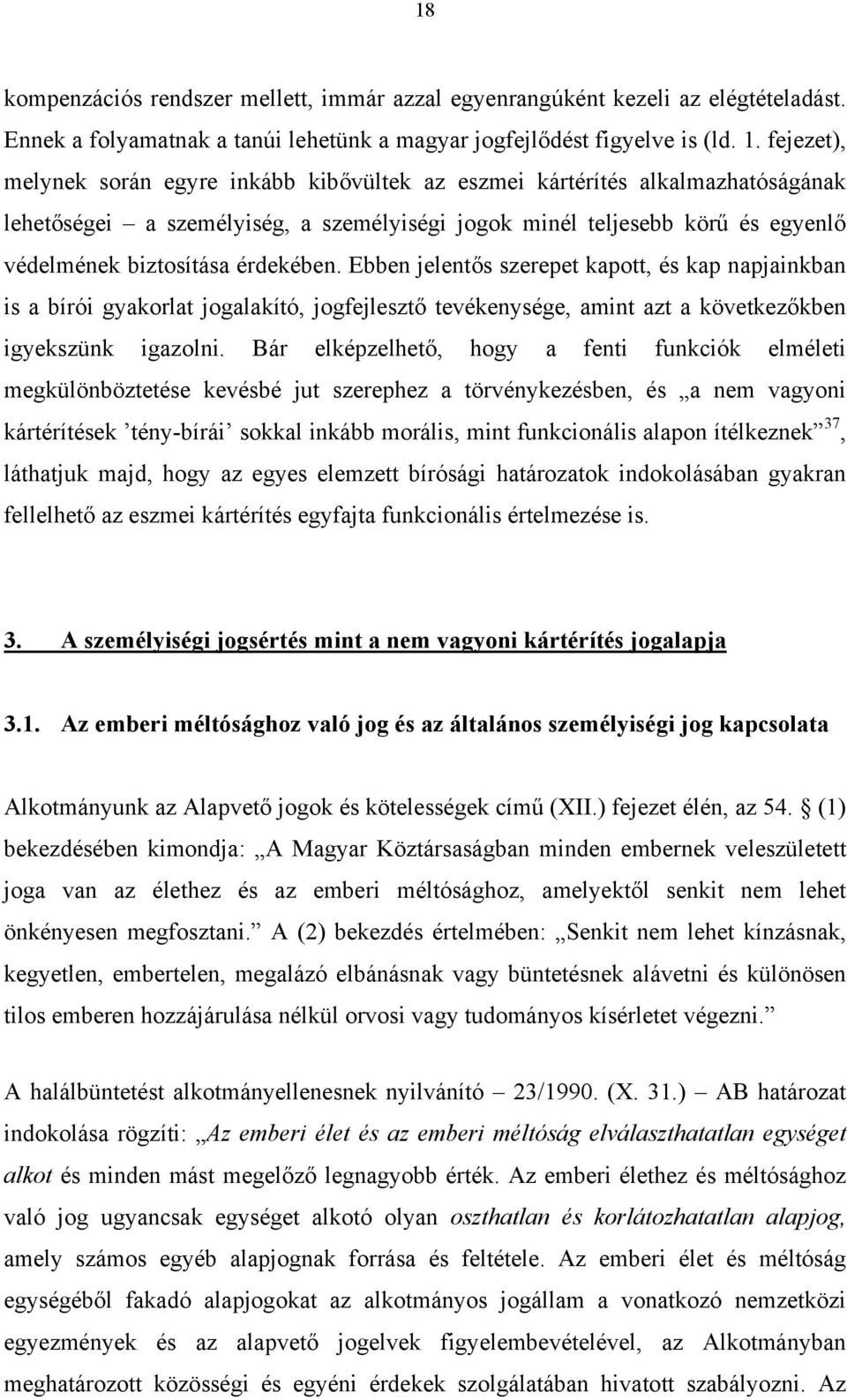 érdekében. Ebben jelentős szerepet kapott, és kap napjainkban is a bírói gyakorlat jogalakító, jogfejlesztő tevékenysége, amint azt a következőkben igyekszünk igazolni.