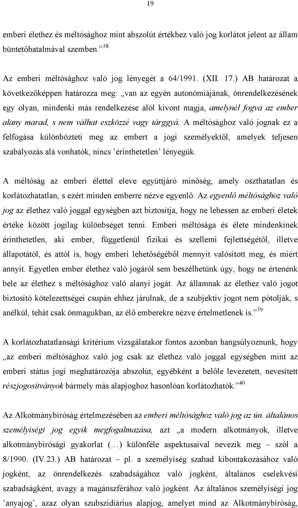 válhat eszközzé vagy tárggyá. A méltósághoz való jognak ez a felfogása különbözteti meg az embert a jogi személyektől, amelyek teljesen szabályozás alá vonhatók, nincs érinthetetlen lényegük.