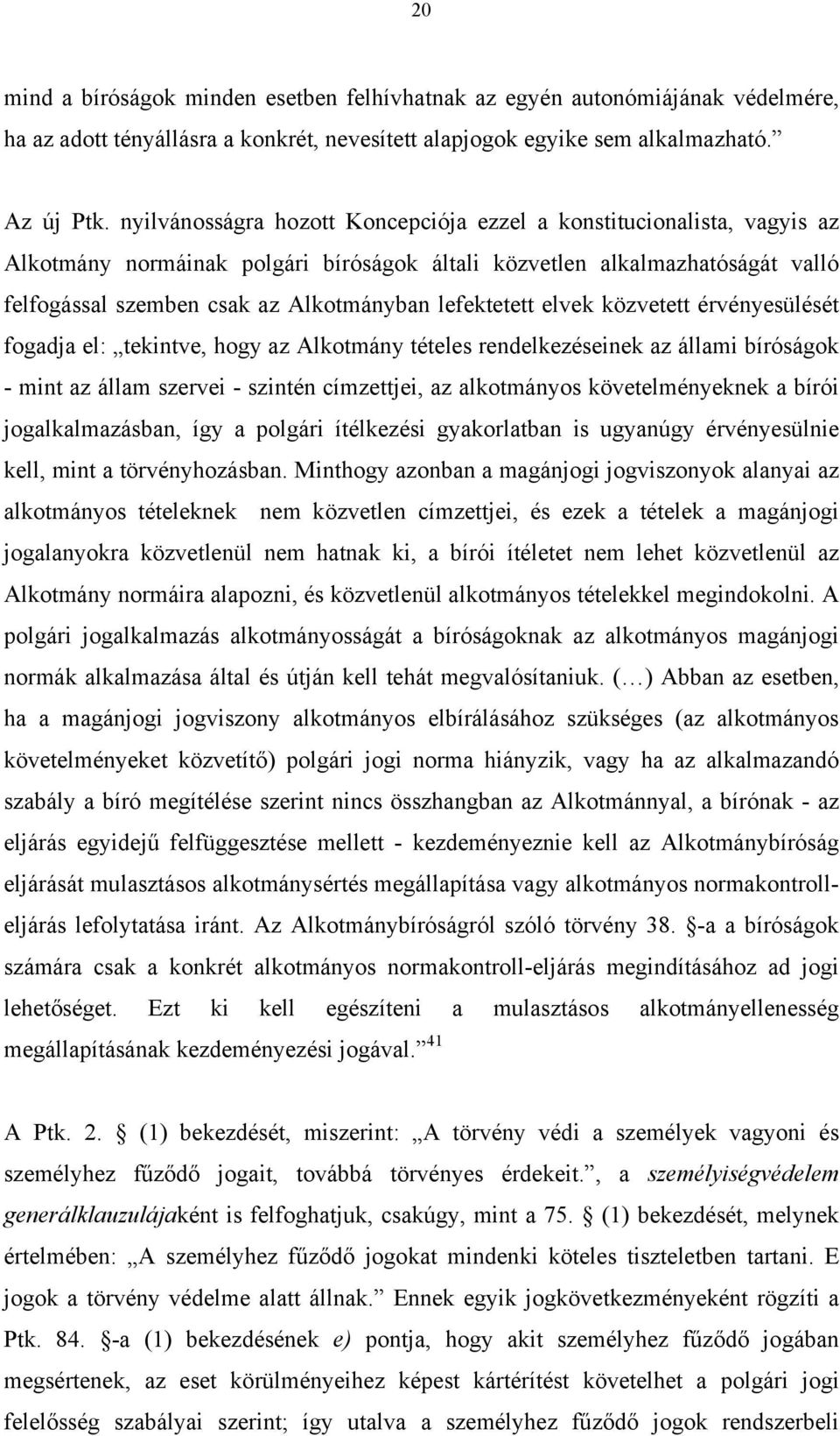 lefektetett elvek közvetett érvényesülését fogadja el: tekintve, hogy az Alkotmány tételes rendelkezéseinek az állami bíróságok - mint az állam szervei - szintén címzettjei, az alkotmányos