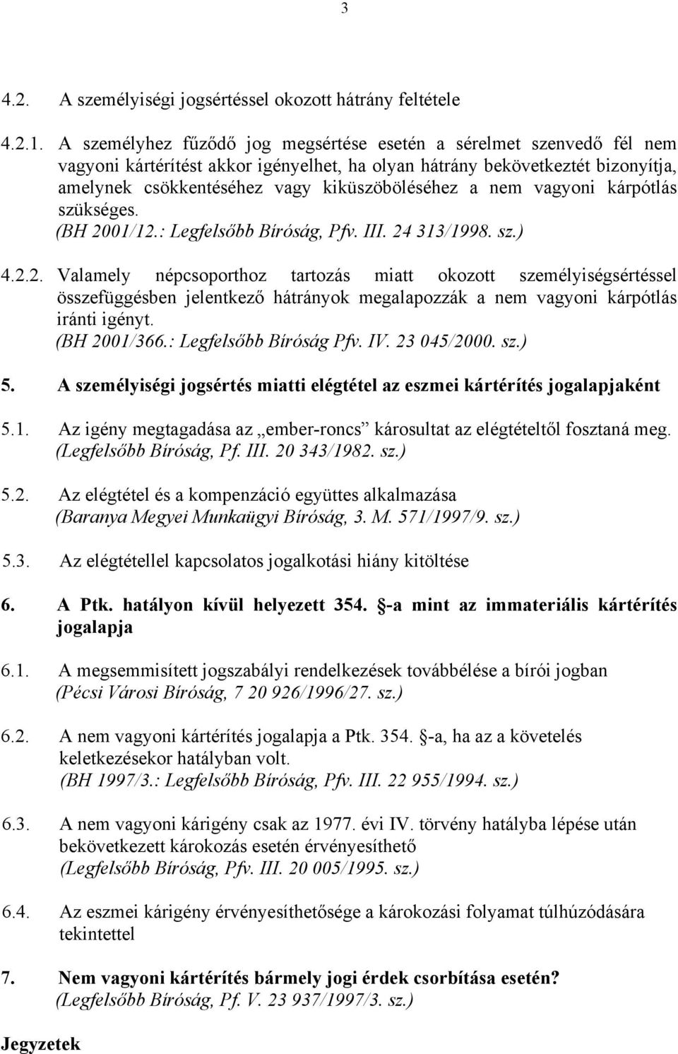 nem vagyoni kárpótlás szükséges. (BH 2001/12.: Legfelsőbb Bíróság, Pfv. III. 24 313/1998. sz.) 4.2.2. Valamely népcsoporthoz tartozás miatt okozott személyiségsértéssel összefüggésben jelentkező hátrányok megalapozzák a nem vagyoni kárpótlás iránti igényt.