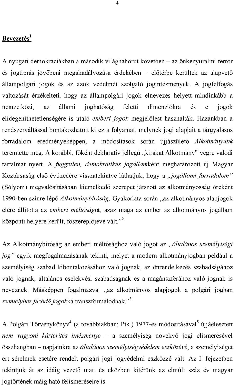 A jogfelfogás változását érzékelteti, hogy az állampolgári jogok elnevezés helyett mindinkább a nemzetközi, az állami joghatóság feletti dimenziókra és e jogok elidegeníthetetlenségére is utaló