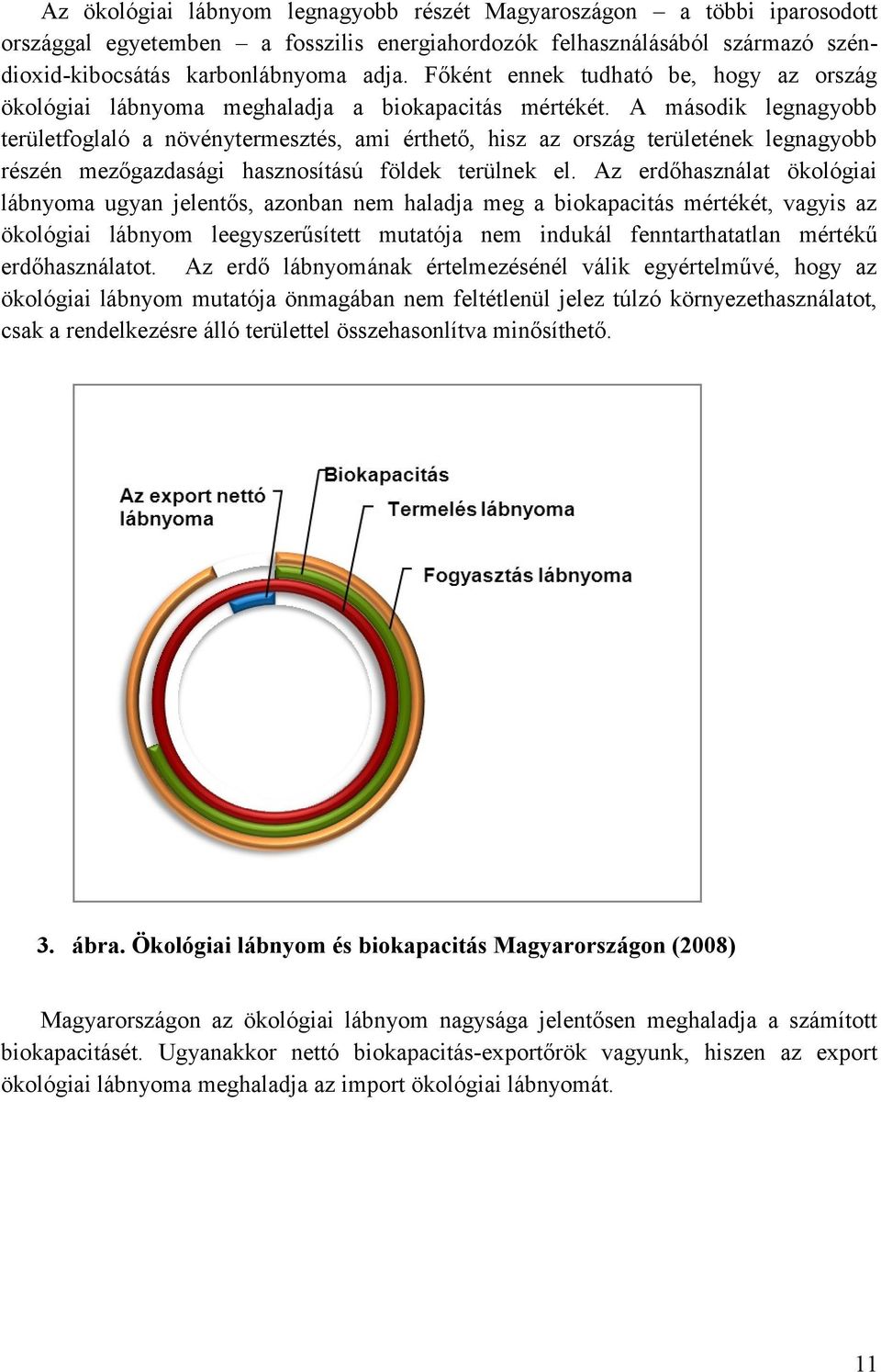 A második legnagyobb területfoglaló a növénytermesztés, ami érthető, hisz az ország területének legnagyobb részén mezőgazdasági hasznosítású földek terülnek el.