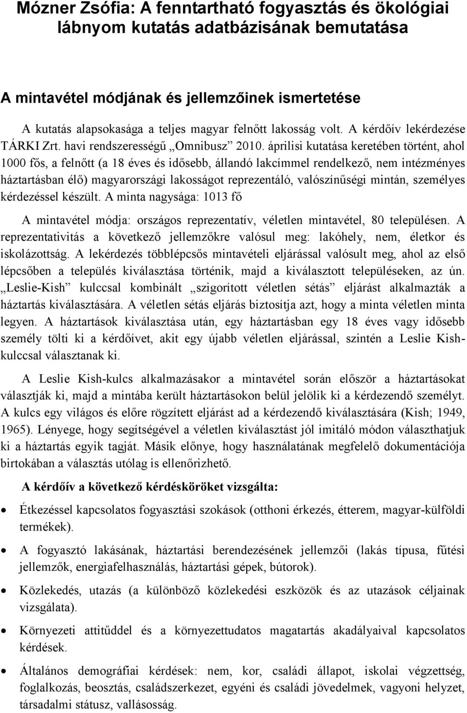 áprilisi kutatása keretében történt, ahol 1000 fős, a felnőtt (a 18 éves és idősebb, állandó lakcímmel rendelkező, nem intézményes háztartásban élő) magyarországi lakosságot reprezentáló,