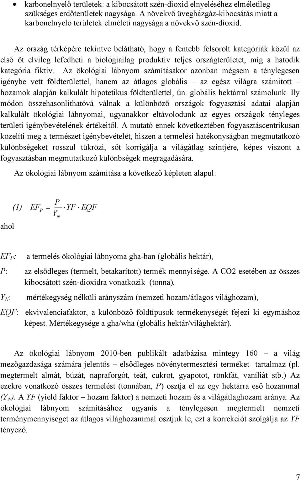 Az ország térképére tekintve belátható, hogy a fentebb felsorolt kategóriák közül az első öt elvileg lefedheti a biológiailag produktív teljes országterületet, míg a hatodik kategória fiktív.