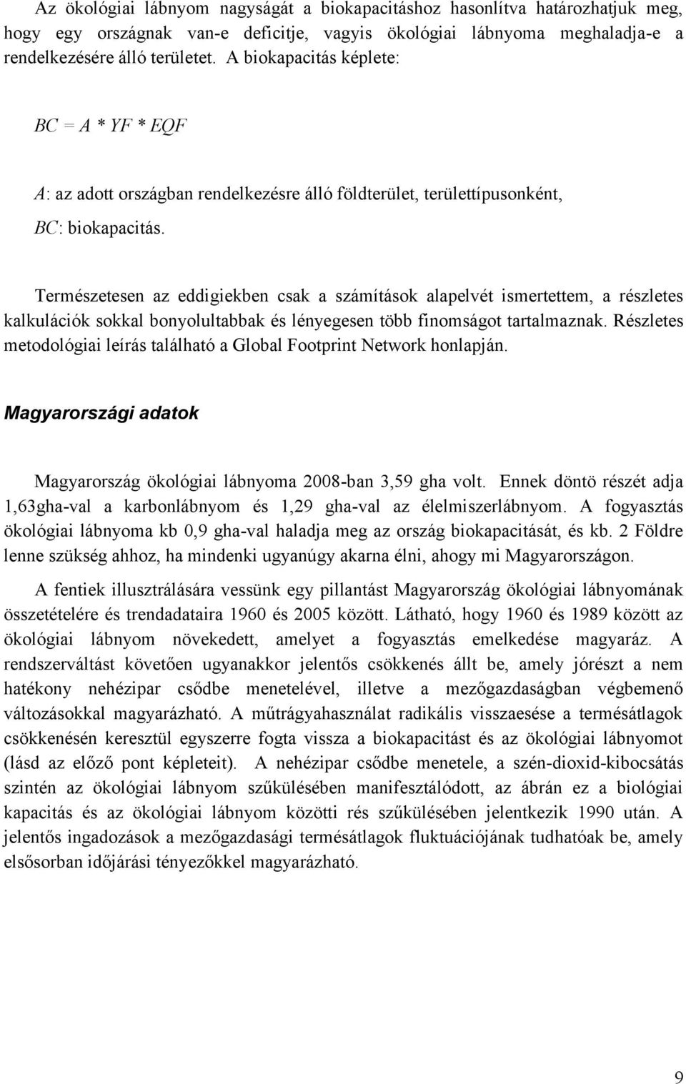 Természetesen az eddigiekben csak a számítások alapelvét ismertettem, a részletes kalkulációk sokkal bonyolultabbak és lényegesen több finomságot tartalmaznak.