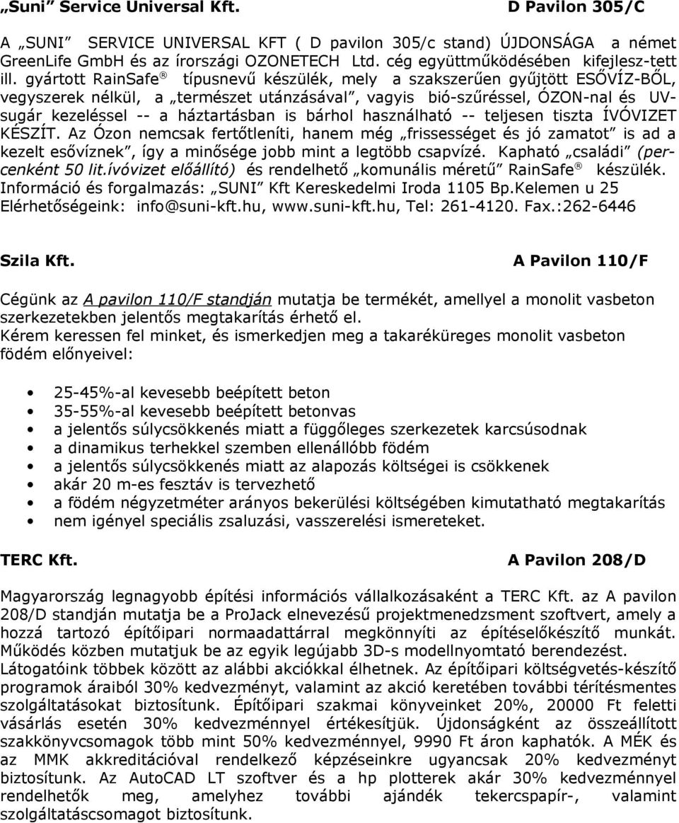 gyártott RainSafe típusnevű készülék, mely a szakszerűen gyűjtött ESŐVÍZ-BŐL, vegyszerek nélkül, a természet utánzásával, vagyis bió-szűréssel, ÓZON-nal és UVsugár kezeléssel -- a háztartásban is