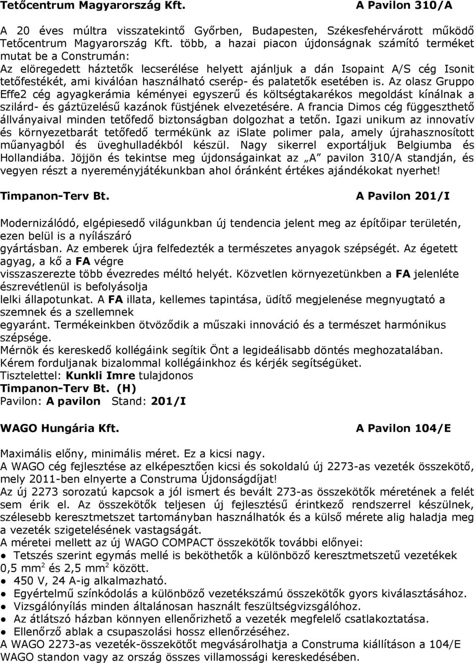 cserép- és palatetők esetében is. Az olasz Gruppo Effe2 cég agyagkerámia kéményei egyszerű és költségtakarékos megoldást kínálnak a szilárd- és gáztüzelésű kazánok füstjének elvezetésére.