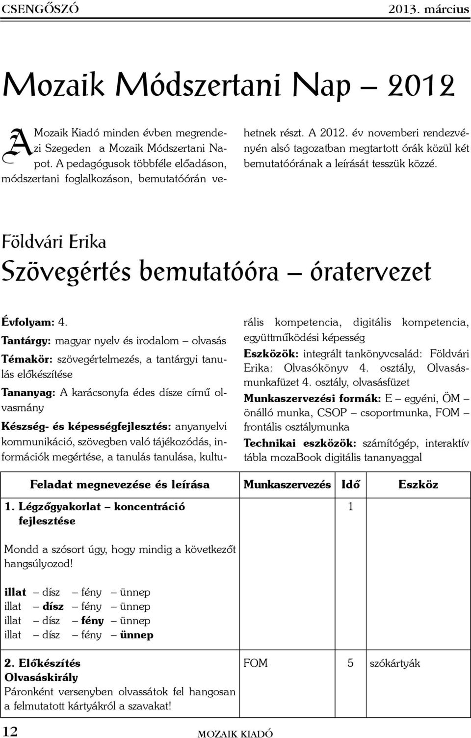 év novemberi rendezvényén alsó tagozatban megtartott órák közül két bemutatóórának a leírását tesszük közzé. Földvári Erika Szövegértés bemutatóóra óratervezet Évfolyam: 4.