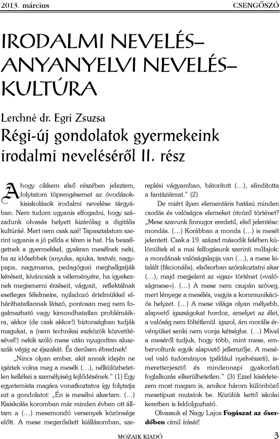 Nem tudom ugyanis elfogadni, hogy századunk olvasás helyett kizárólag a digitális kultúráé. Mert nem csak azé! Tapasztalatom szerint ugyanis a jó példa e téren is hat.