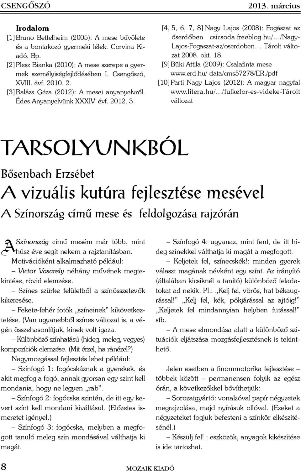 [4, 5, 6, 7, 8] Nagy Lajos (2008): Fogászat az õserdõben csicsoda.freeblog.hu/ /Nagy- Lajos-Fogaszat-az/oserdoben Tárolt változat 2008. okt. 18. [9] Büki Attila (2009): Csalafinta mese www.erd.hu/ data/cms57278/er.