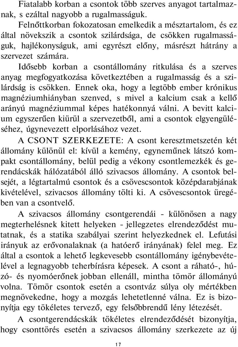 Idősebb korban a csontállomány ritkulása és a szerves anyag megfogyatkozása következtében a rugalmasság és a szilárdság is csökken.