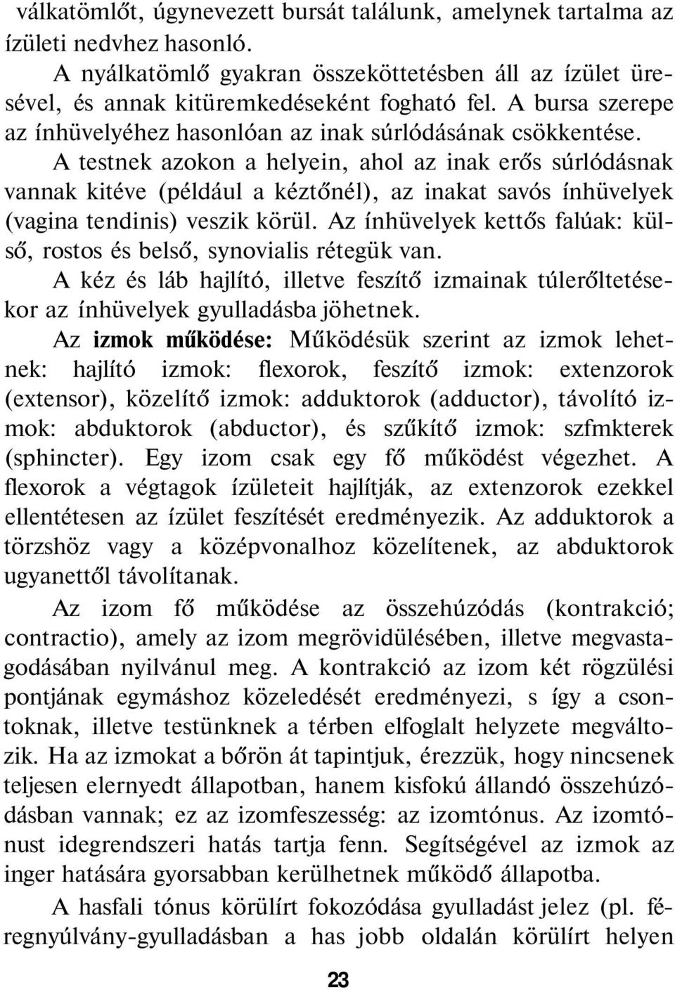 A testnek azokon a helyein, ahol az inak erős súrlódásnak vannak kitéve (például a kéztőnél), az inakat savós ínhüvelyek (vagina tendinis) veszik körül.