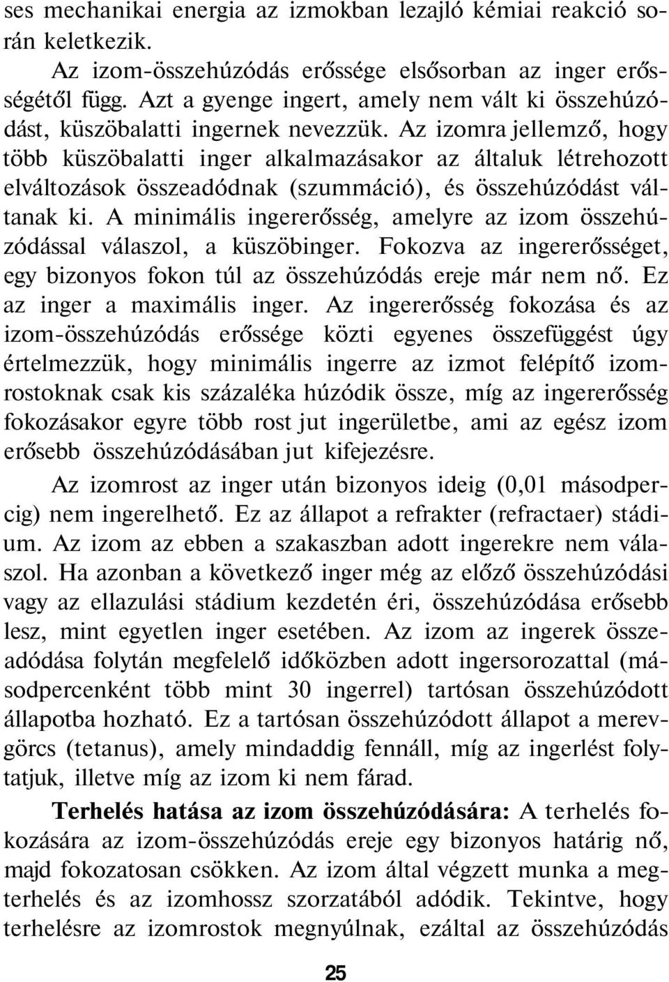 Az izomra jellemző, hogy több küszöbalatti inger alkalmazásakor az általuk létrehozott elváltozások összeadódnak (szummáció), és összehúzódást váltanak ki.