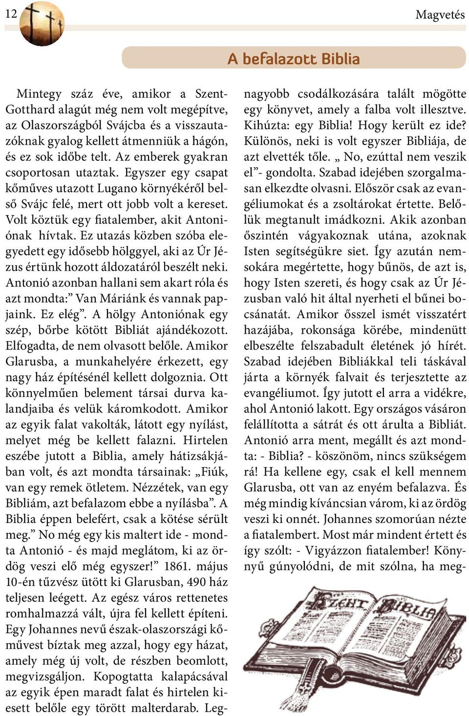 Volt köztük egy fiatalember, akit Antoniónak hívtak. Ez utazás közben szóba elegyedett egy idősebb hölggyel, aki az Úr Jézus értünk hozott áldozatáról beszélt neki.