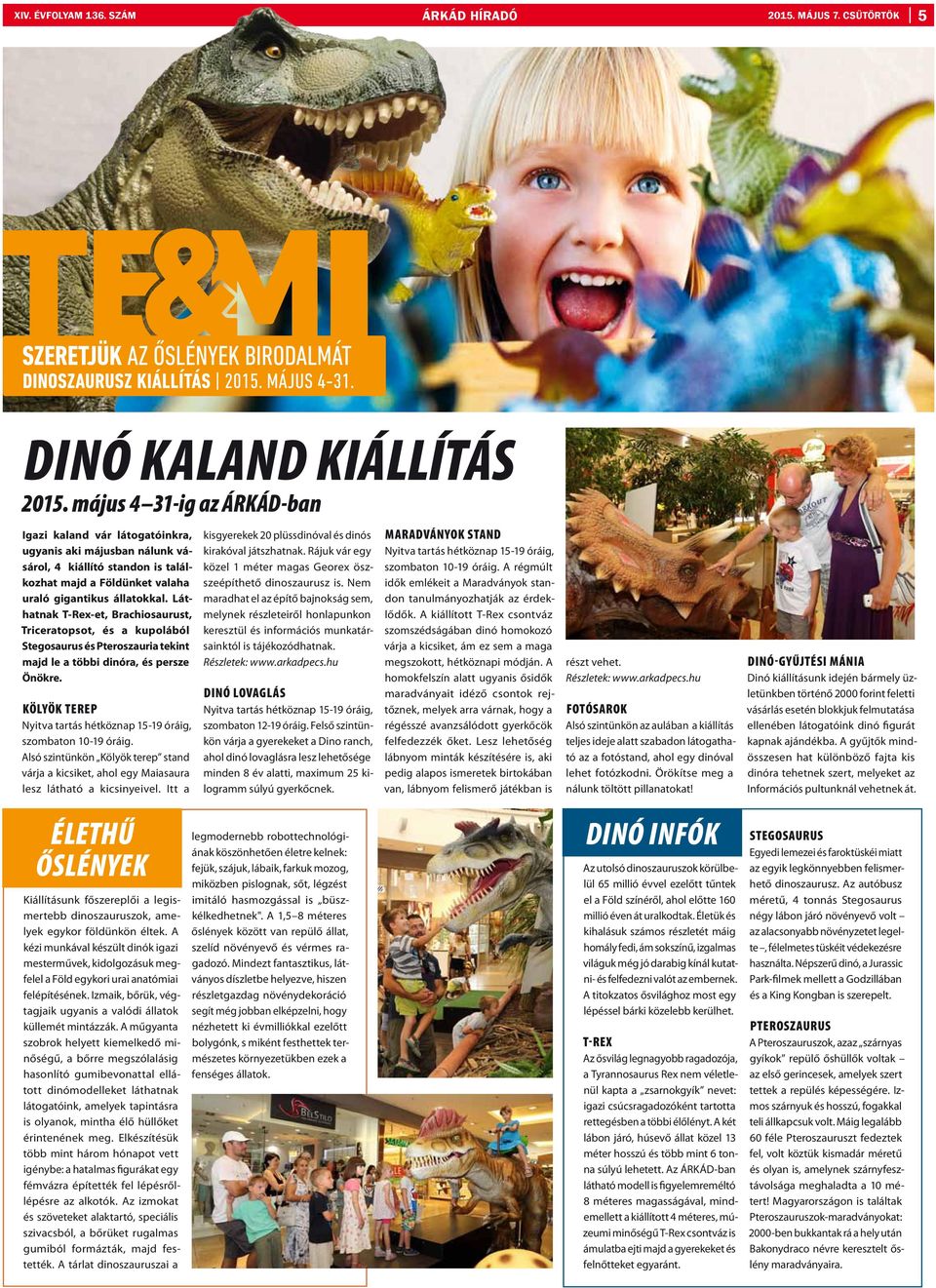 Láthatnak T-Rex-et, Brachiosaurust, Triceratopsot, és a kupolából Stegosaurus és Pteroszauria tekint majd le a többi dinóra, és persze Önökre.