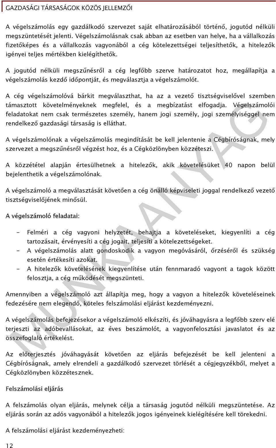 A jogutód nélküli megszűnésről a cég legfőbb szerve határozatot hoz, megállapítja a végelszámolás kezdő időpontját, és megválasztja a végelszámolót.