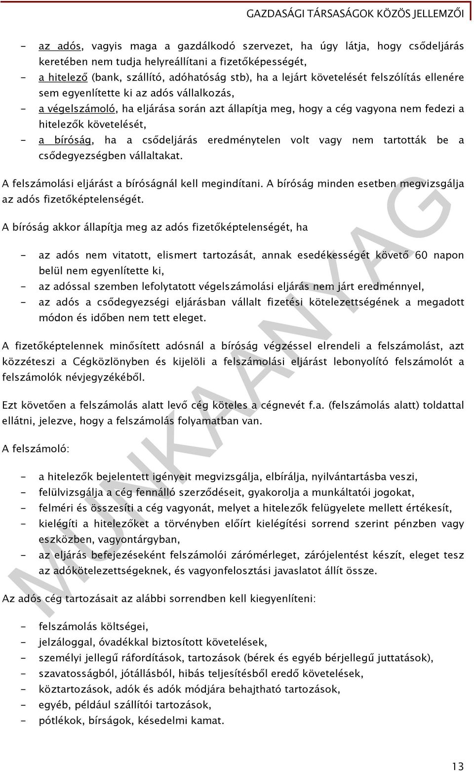 a csődeljárás eredménytelen volt vagy nem tartották be a csődegyezségben vállaltakat. A felszámolási eljárást a bíróságnál kell megindítani.