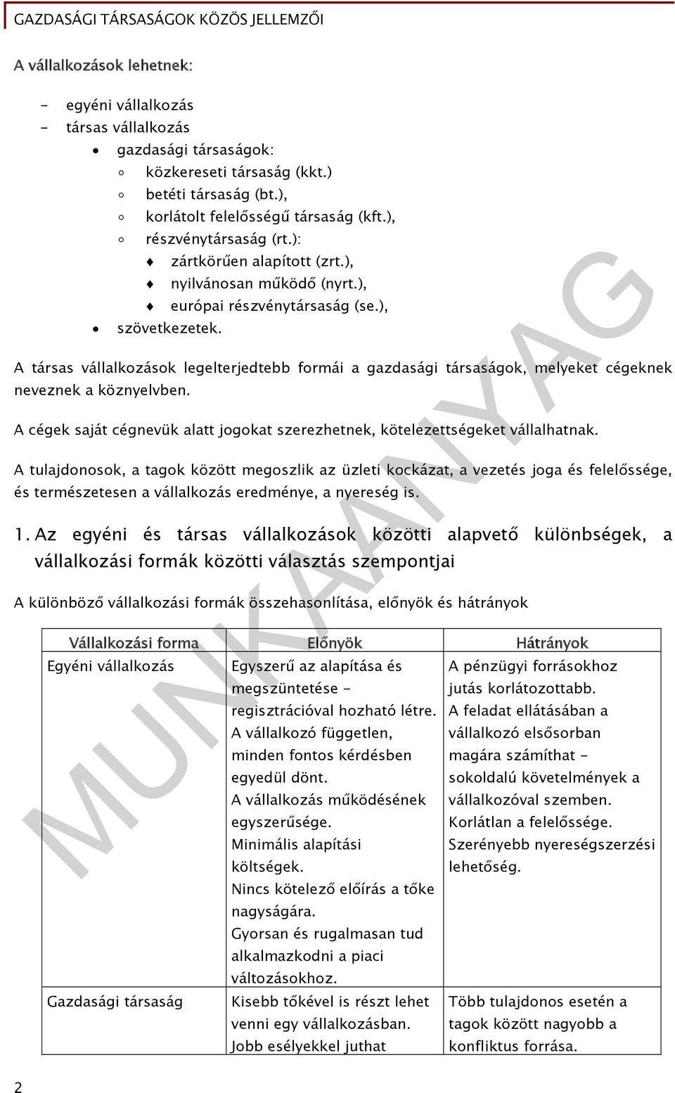 ), A társas vállalkozások legelterjedtebb formái a gazdasági társaságok, melyeket cégeknek neveznek a köznyelvben. A cégek saját cégnevük alatt jogokat szerezhetnek, kötelezettségeket vállalhatnak.