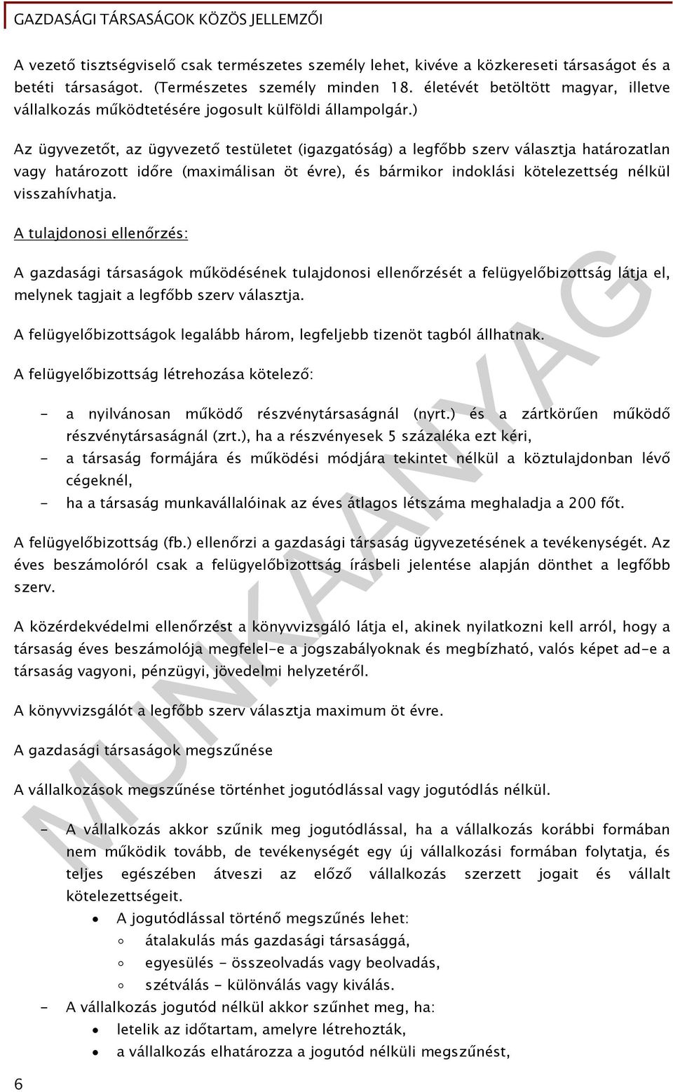 ) Az ügyvezetőt, az ügyvezető testületet (igazgatóság) a legfőbb szerv választja határozatlan vagy határozott időre (maximálisan öt évre), és bármikor indoklási kötelezettség nélkül visszahívhatja.