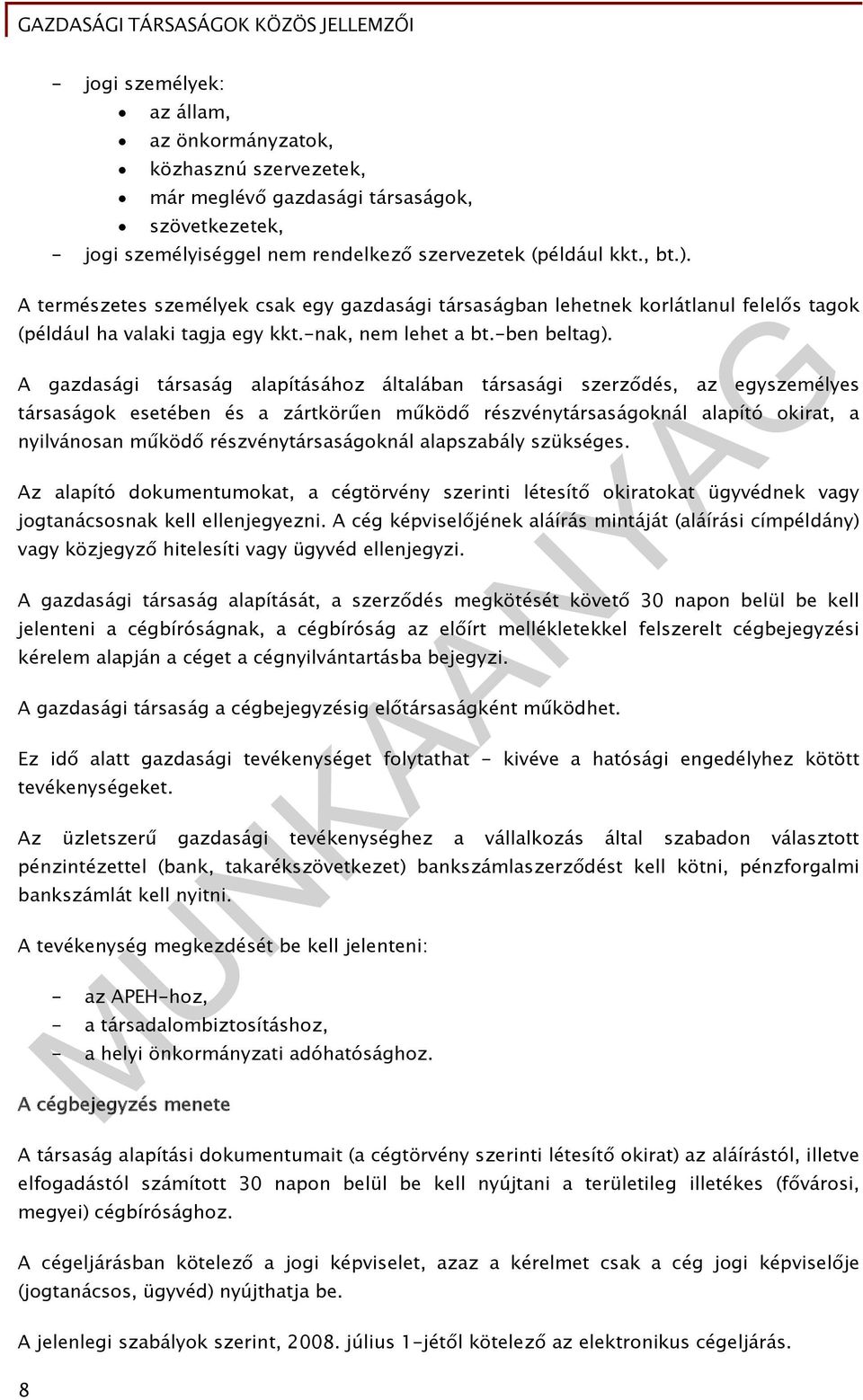 A gazdasági társaság alapításához általában társasági szerződés, az egyszemélyes társaságok esetében és a zártkörűen működő részvénytársaságoknál alapító okirat, a nyilvánosan működő