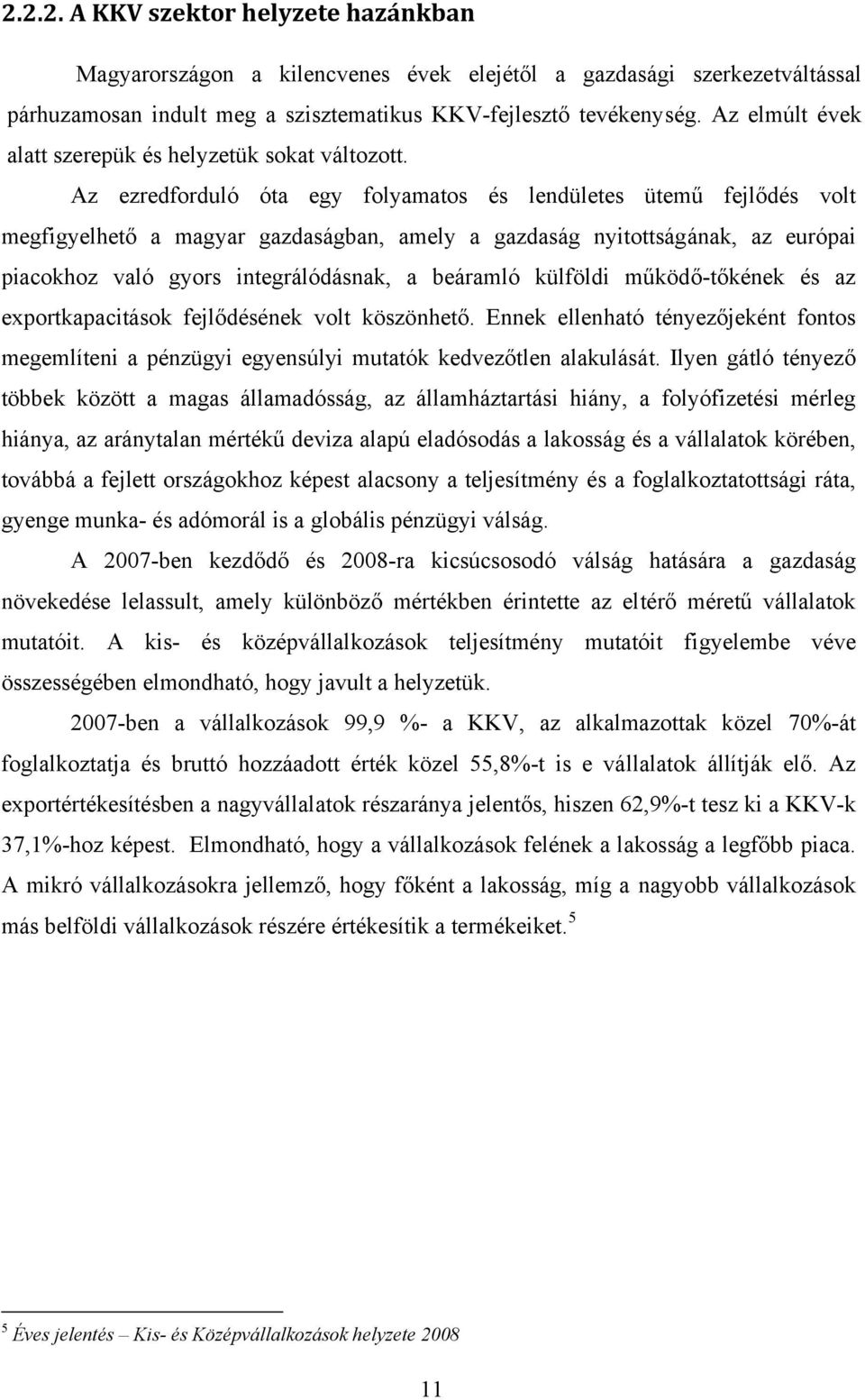 Az ezredforduló óta egy folyamatos és lendületes ütemű fejlődés volt megfigyelhető a magyar gazdaságban, amely a gazdaság nyitottságának, az európai piacokhoz való gyors integrálódásnak, a beáramló