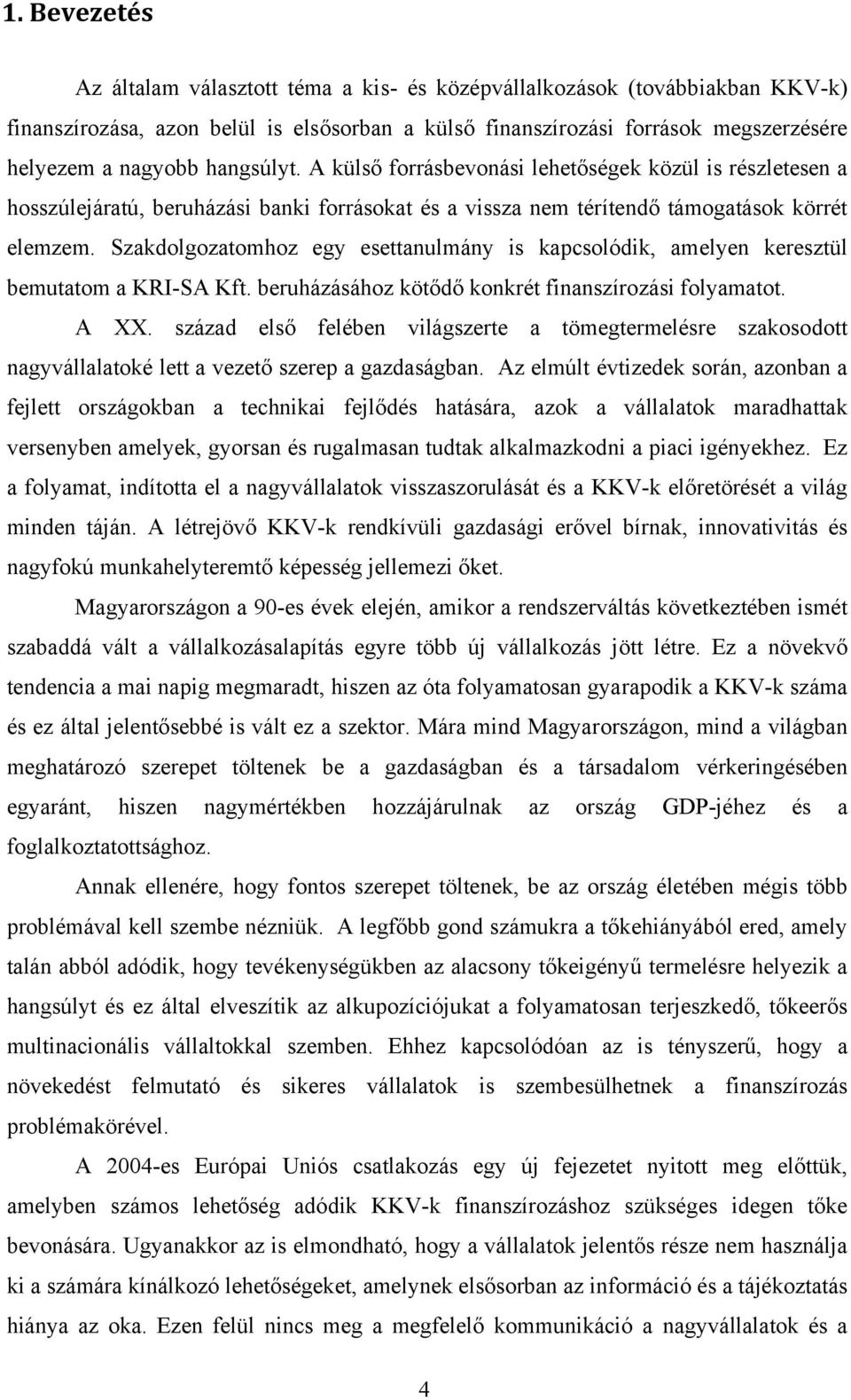 Szakdolgozatomhoz egy esettanulmány is kapcsolódik, amelyen keresztül bemutatom a KRI-SA Kft. beruházásához kötődő konkrét finanszírozási folyamatot. A XX.