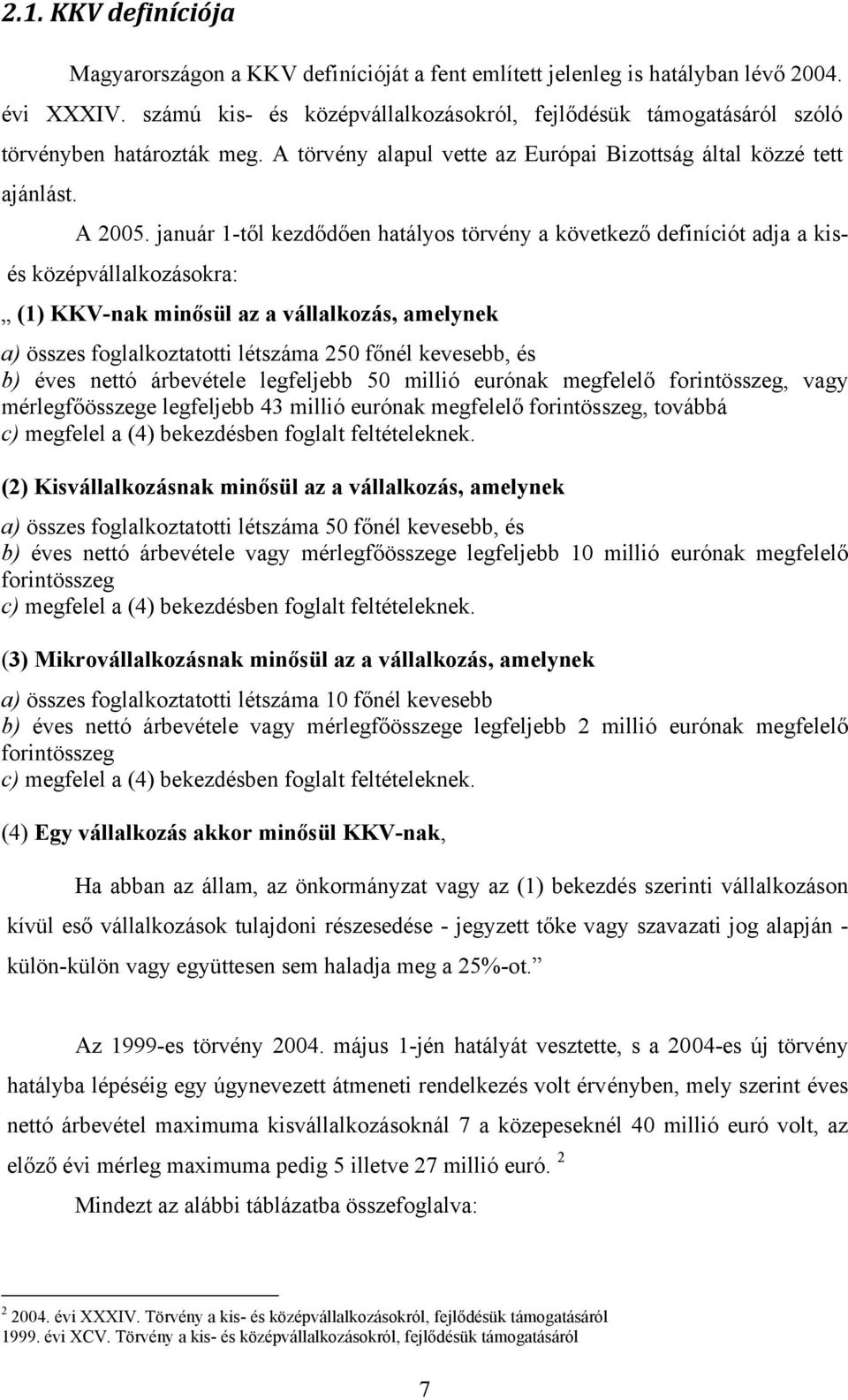 január 1-től kezdődően hatályos törvény a következő definíciót adja a kisés középvállalkozásokra: (1) KKV-nak minősül az a vállalkozás, amelynek a) összes foglalkoztatotti létszáma 250 főnél