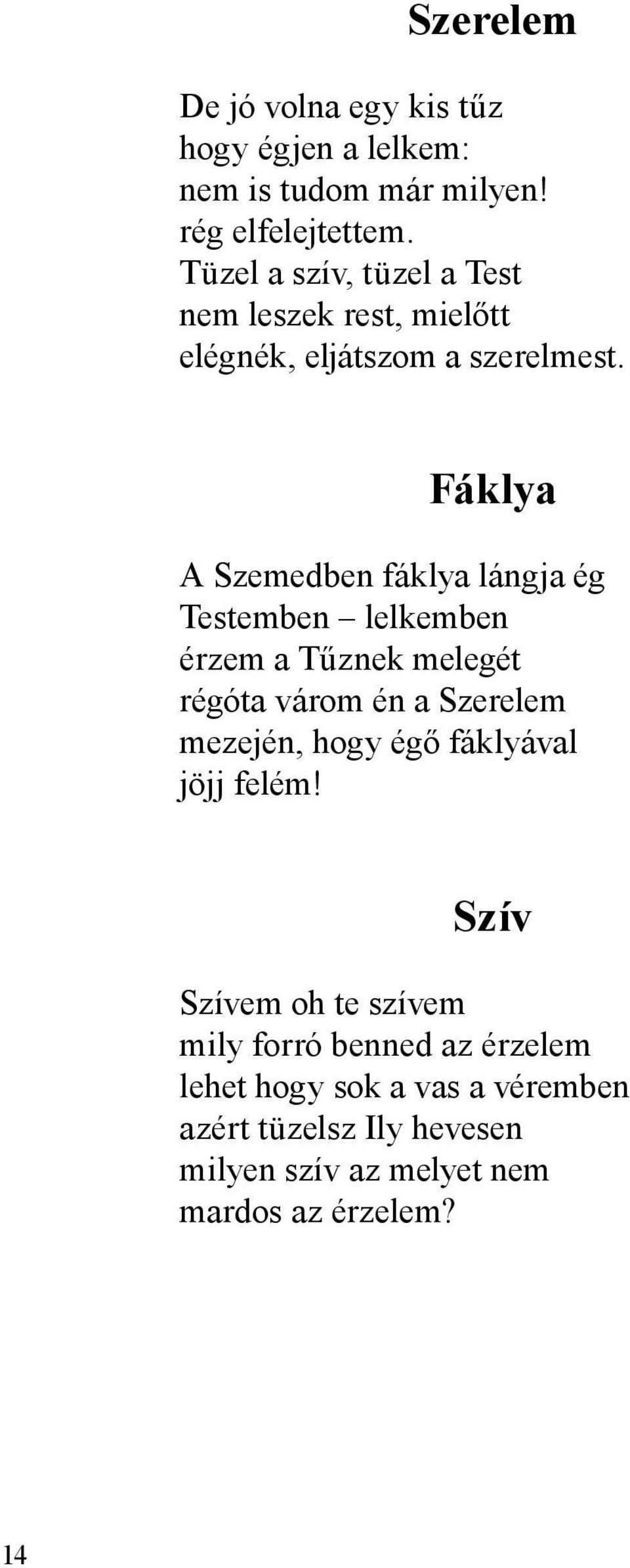 Fáklya A Szemedben fáklya lángja ég Testemben lelkemben érzem a Tűznek melegét régóta várom én a Szerelem mezején, hogy