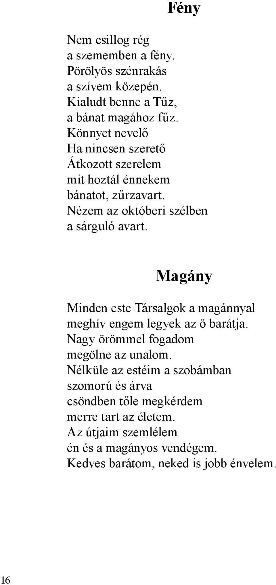 Magány Minden este Társalgok a magánnyal meghív engem legyek az ő barátja. Nagy örömmel fogadom megölne az unalom.