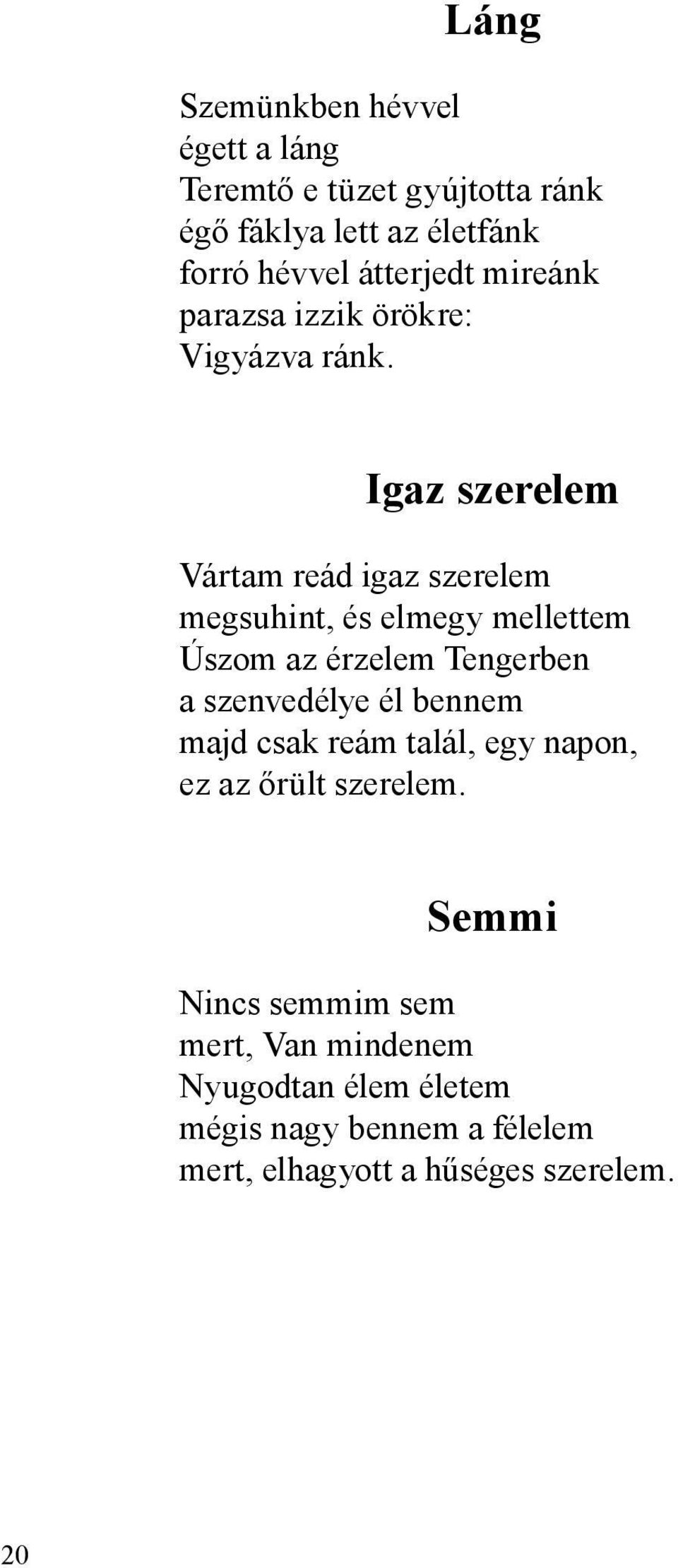 Igaz szerelem Vártam reád igaz szerelem megsuhint, és elmegy mellettem Úszom az érzelem Tengerben a szenvedélye él