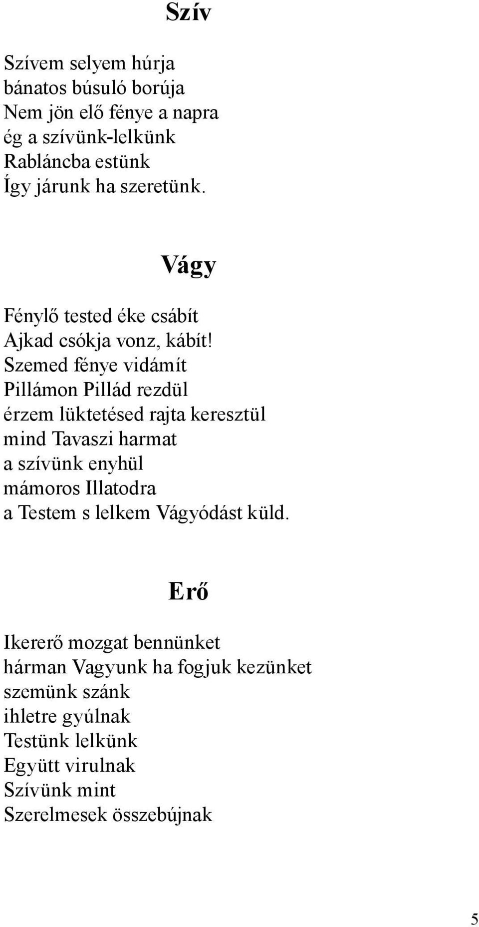 Szemed fénye vidámít Pillámon Pillád rezdül érzem lüktetésed rajta keresztül mind Tavaszi harmat a szívünk enyhül mámoros