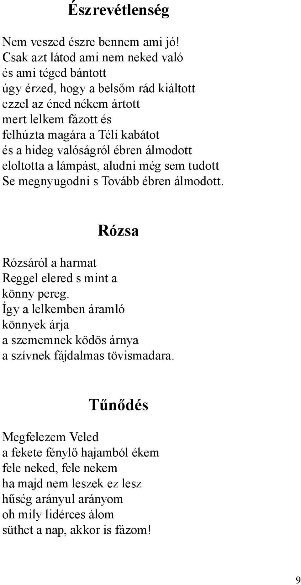 kabátot és a hideg valóságról ébren álmodott eloltotta a lámpást, aludni még sem tudott Se megnyugodni s Tovább ébren álmodott.