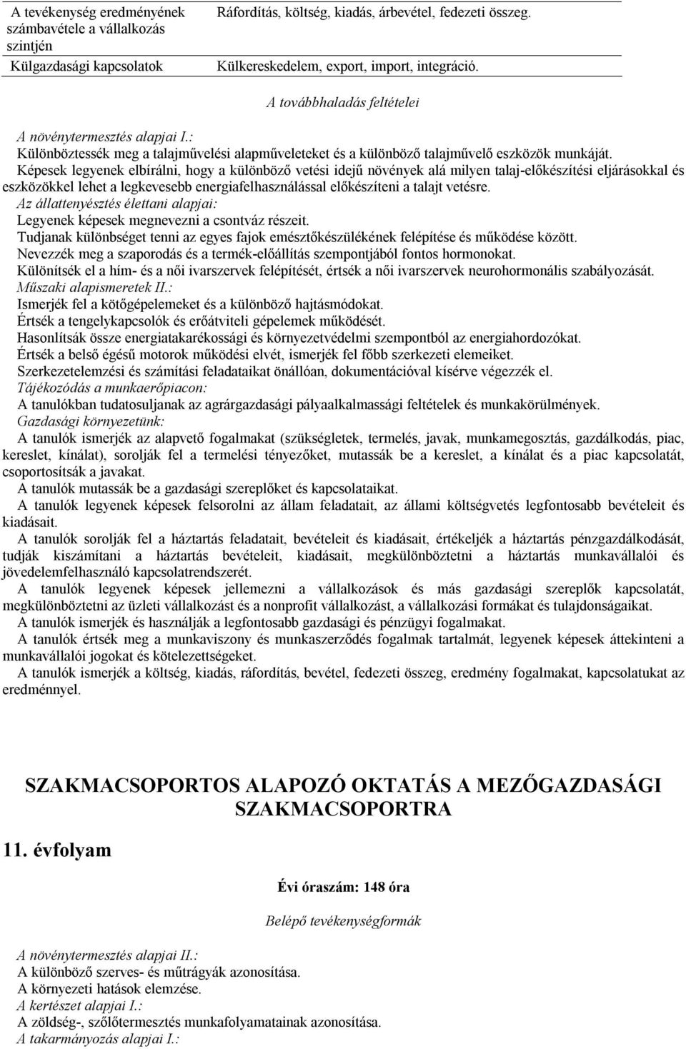 Képesek legyenek elbírálni, hogy a különböző vetési idejű növények alá milyen talaj-előkészítési eljárásokkal és eszközökkel lehet a legkevesebb energiafelhasználással előkészíteni a talajt vetésre.