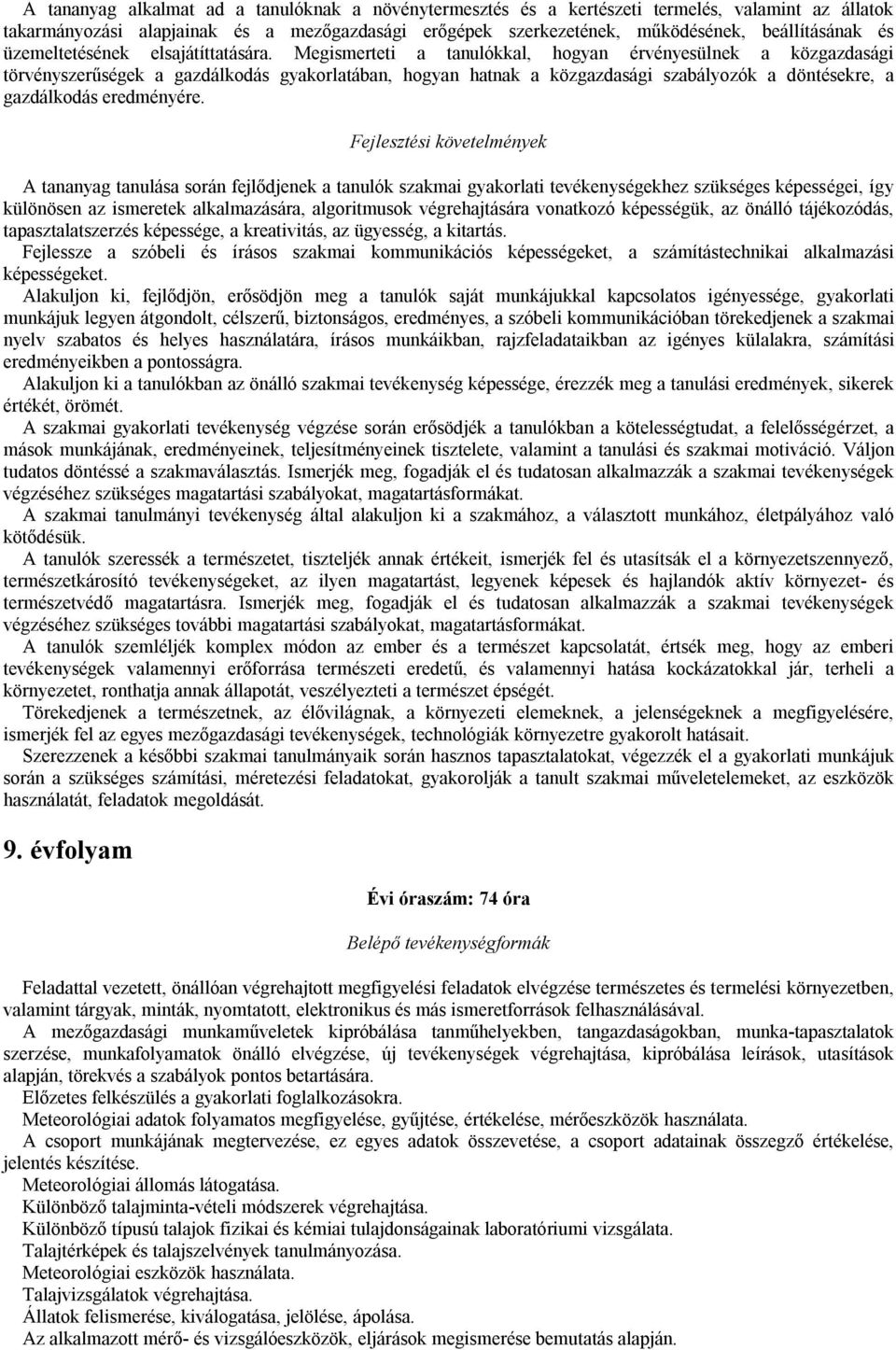 Megismerteti a tanulókkal, hogyan érvényesülnek a közgazdasági törvényszerűségek a gazdálkodás gyakorlatában, hogyan hatnak a közgazdasági szabályozók a döntésekre, a gazdálkodás eredményére.