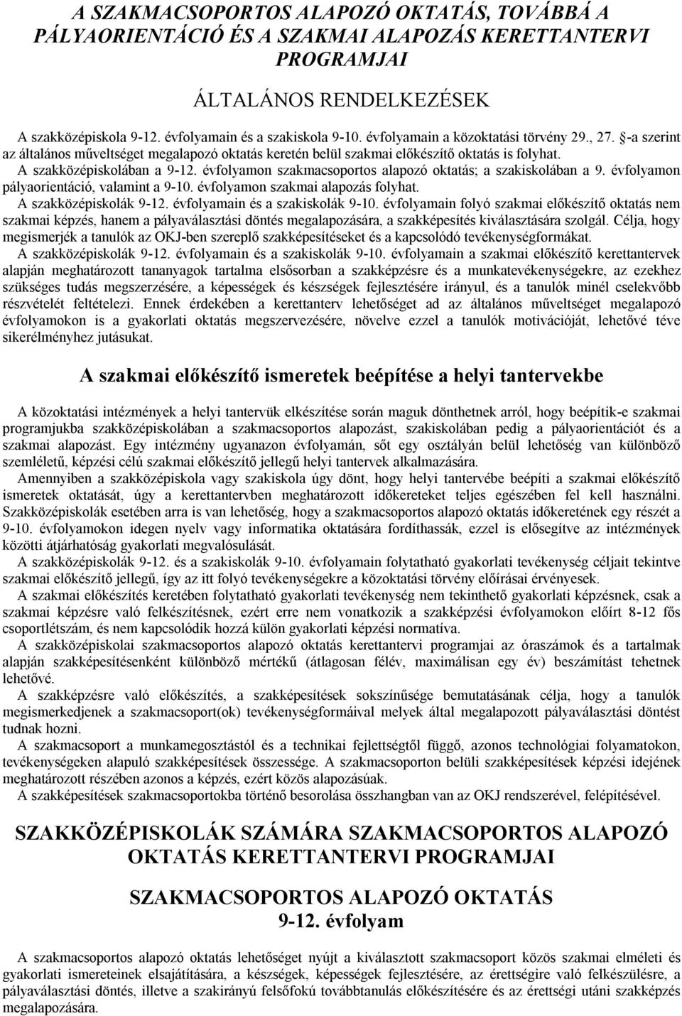 évfolyamon szakmacsoportos alapozó oktatás; a szakiskolában a 9. évfolyamon pályaorientáció, valamint a 9-10. évfolyamon szakmai alapozás folyhat. A szakközépiskolák 9-12.