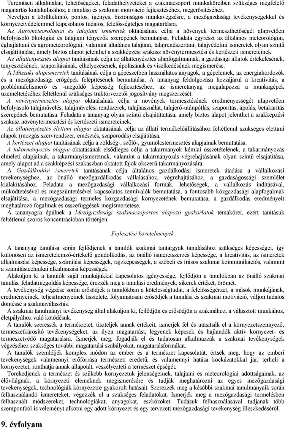 Az Agrometeorológiai és talajtani ismeretek oktatásának célja a növények termeszthetőségét alapvetően befolyásoló ökológiai és talajtani tényezők szerepének bemutatása.