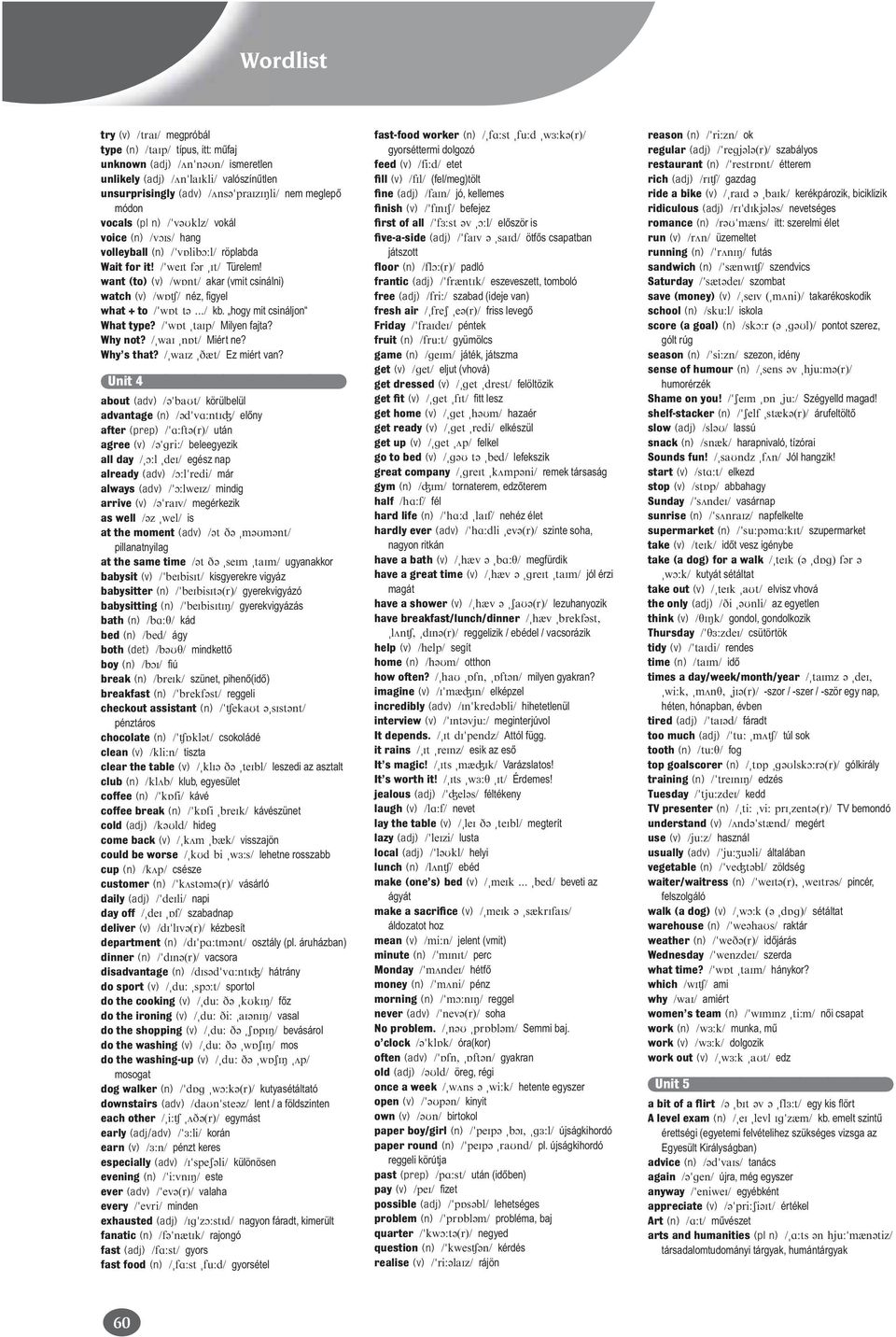 Unit 4 about (adv) körülbelül advantage (n) előny after (prep) után agree (v) beleegyezik all day egész nap already (adv) már always (adv) mindig arrive (v) megérkezik as well is at the moment (adv)