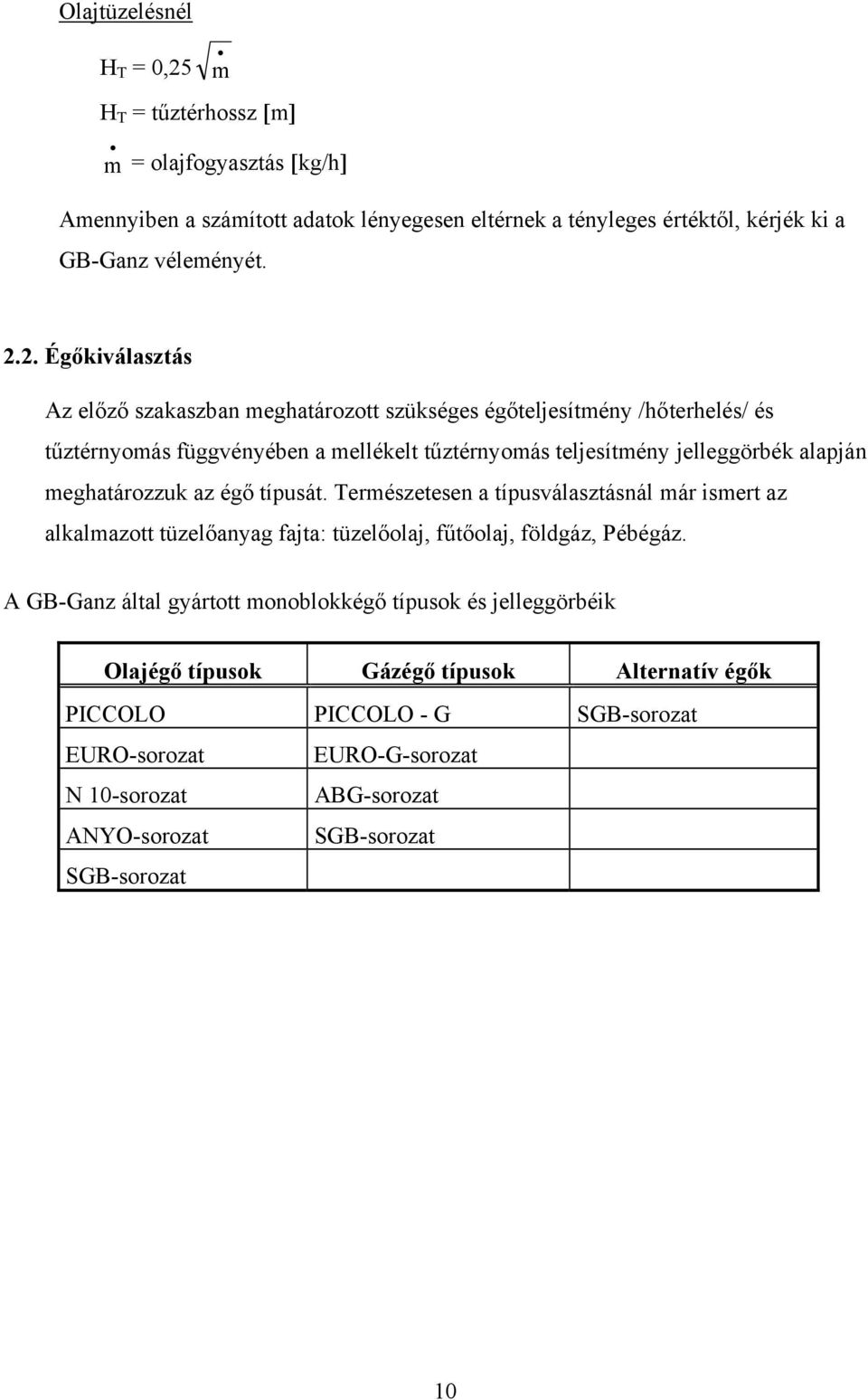 2. Égőkiválasztás Az előző szakaszban meghatározott szükséges égőteljesítmény /hőterhelés/ és tűztérnyomás függvényében a mellékelt tűztérnyomás teljesítmény jelleggörbék alapján