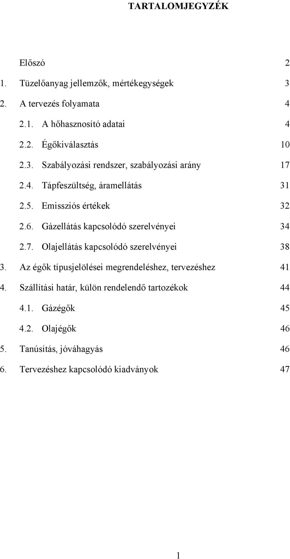 Gázellátás kapcsolódó szerelvényei 34 2.7. Olajellátás kapcsolódó szerelvényei 38 3.