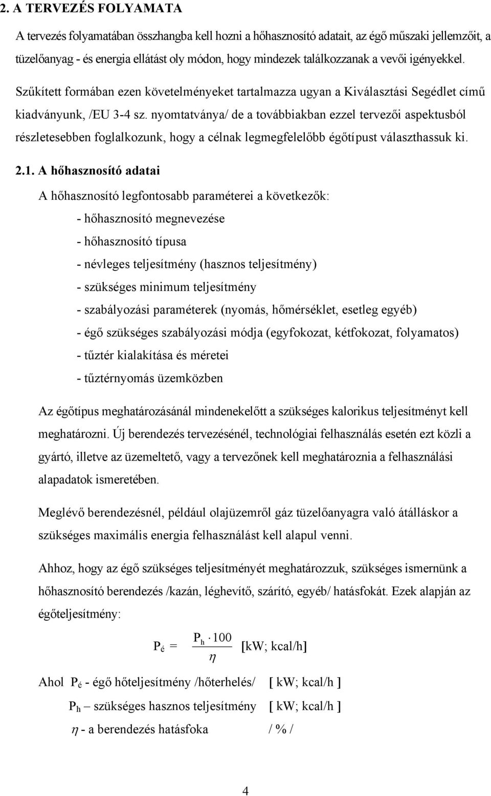 nyomtatványa/ de a továbbiakban ezzel tervezői aspektusból részletesebben foglalkozunk, hogy a célnak legmegfelelőbb égőtípust választhassuk ki. 2.1.