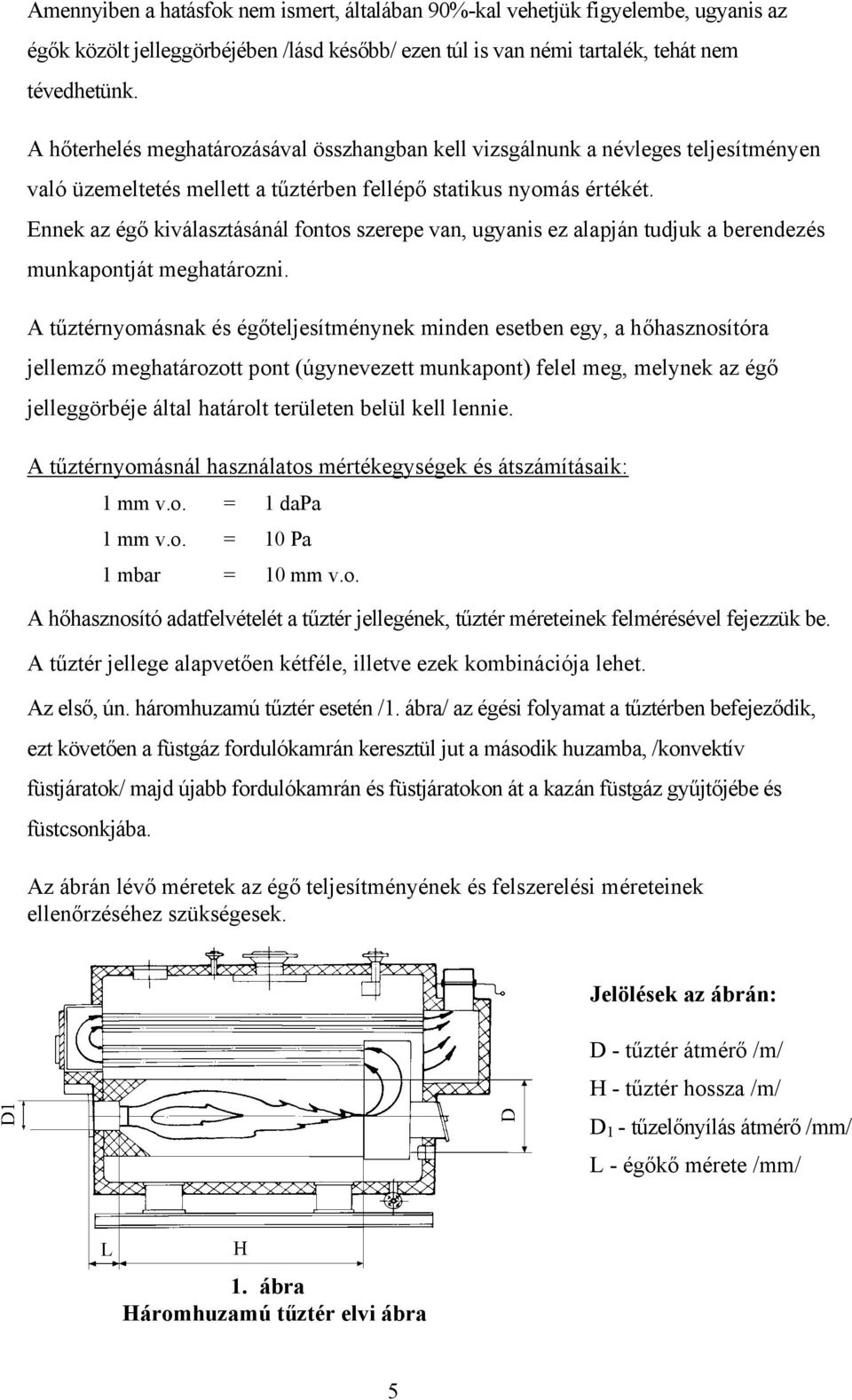 Ennek az égő kiválasztásánál fontos szerepe van, ugyanis ez alapján tudjuk a berendezés munkapontját meghatározni.