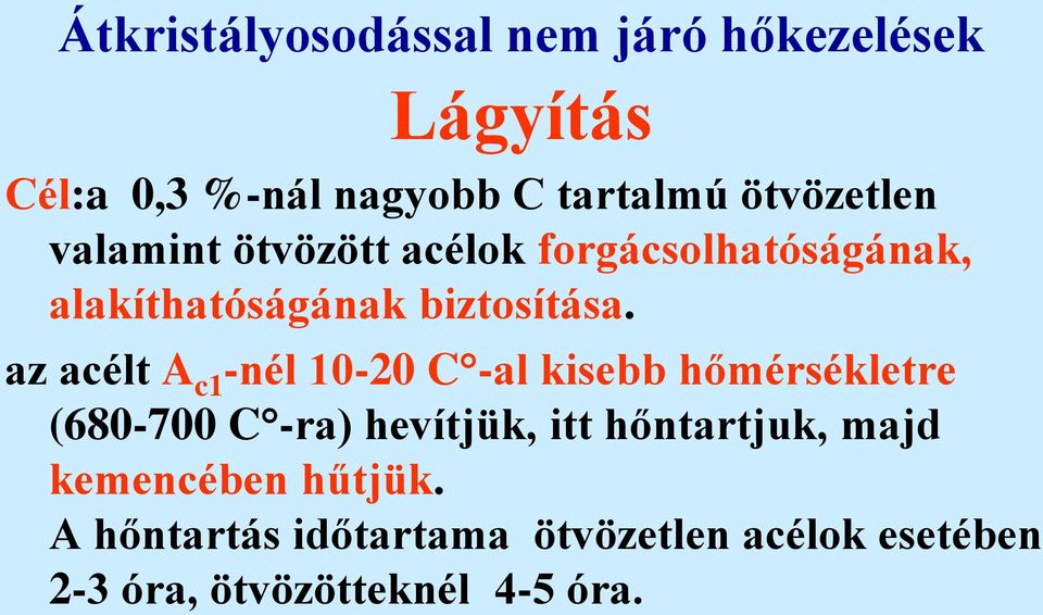 az acélt A c1 -nél 10-20 C -al kisebb hőmérsékletre (680-700 C -ra) hevítjük, itt hőntartjuk,