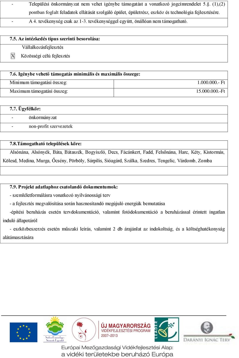 Igénybe vehető támogatás minimális és maximális összege: Minimum támogatási összeg: Maximum támogatási összeg: 1.000.000.- Ft 15.000.000.-Ft 7.7. Ügyfélkör: - önkormányzat - non-profit szervezetek 7.