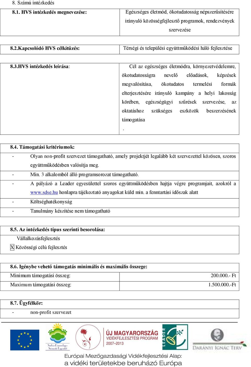 HVS intézkedés leírása: Cél az egészséges életmódra, környezetvédelemre, ökotudatosságra nevelő előadások, képzések megvalósítása, ökotudatos termelési formák elterjesztésére irányuló kampány a helyi