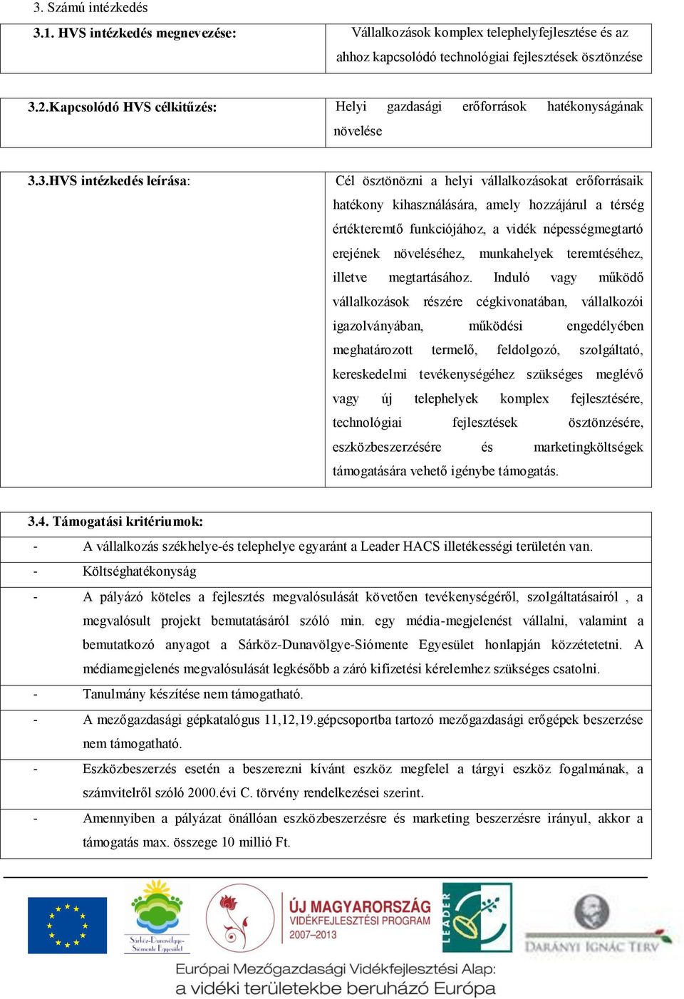 3.HVS intézkedés leírása: Cél ösztönözni a helyi vállalkozásokat erőforrásaik hatékony kihasználására, amely hozzájárul a térség értékteremtő funkciójához, a vidék népességmegtartó erejének