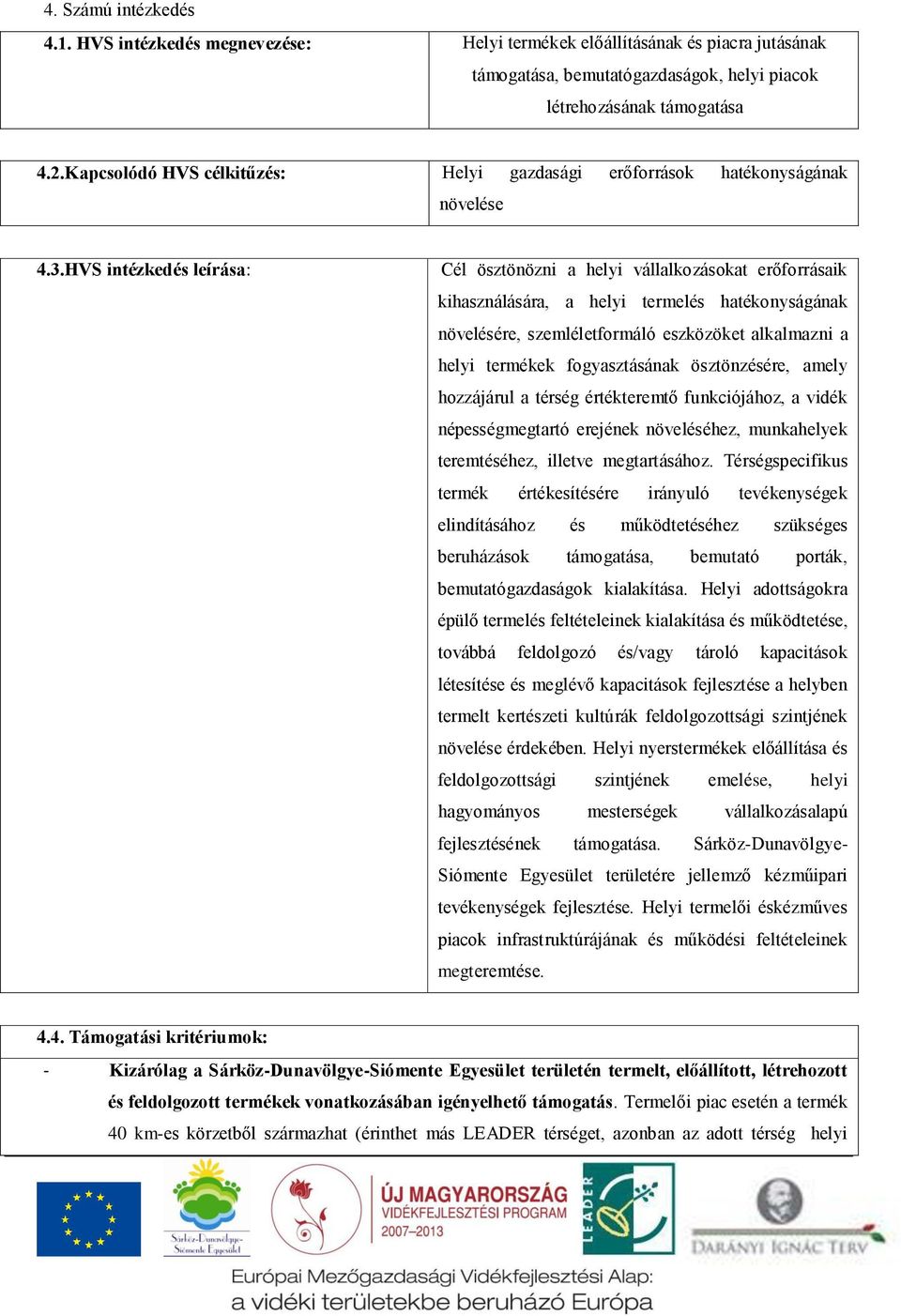 HVS intézkedés leírása: Cél ösztönözni a helyi vállalkozásokat erőforrásaik kihasználására, a helyi termelés hatékonyságának növelésére, szemléletformáló eszközöket alkalmazni a helyi termékek