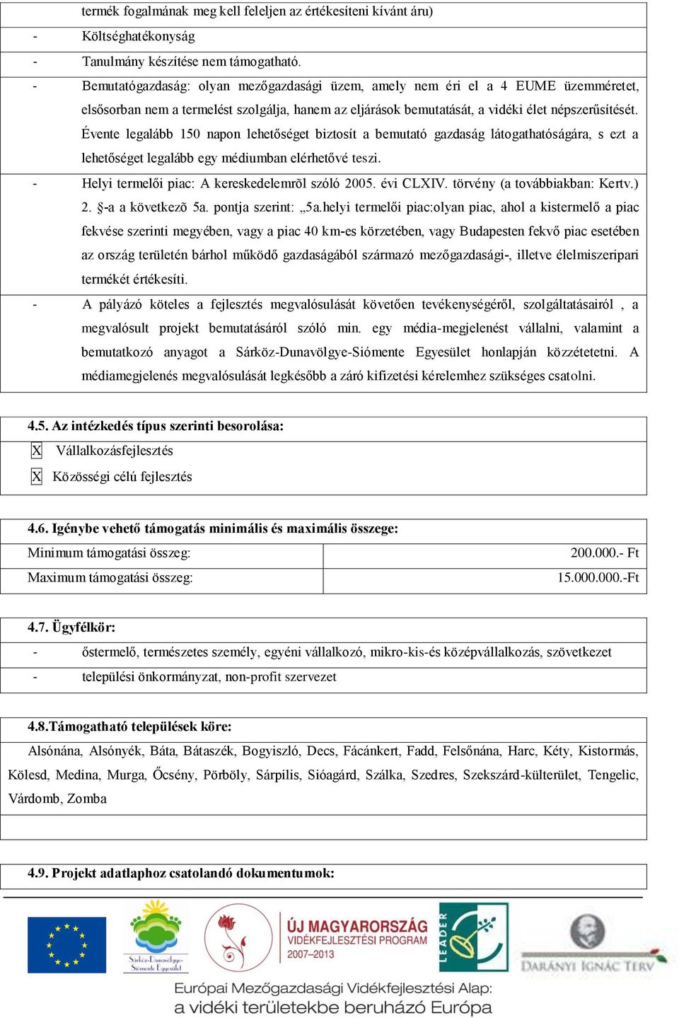 Évente legalább 150 napon lehetőséget biztosít a bemutató gazdaság látogathatóságára, s ezt a lehetőséget legalább egy médiumban elérhetővé teszi. - Helyi termelői piac: A kereskedelemrõl szóló 2005.