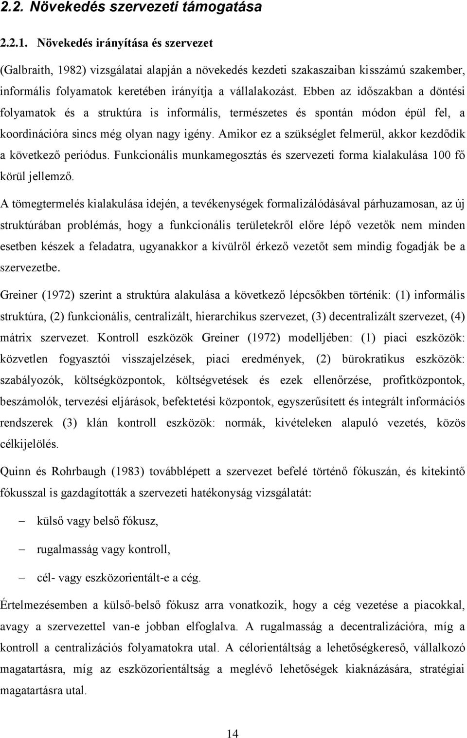 Ebben az időszakban a döntési folyamatok és a struktúra is informális, természetes és spontán módon épül fel, a koordinációra sincs még olyan nagy igény.