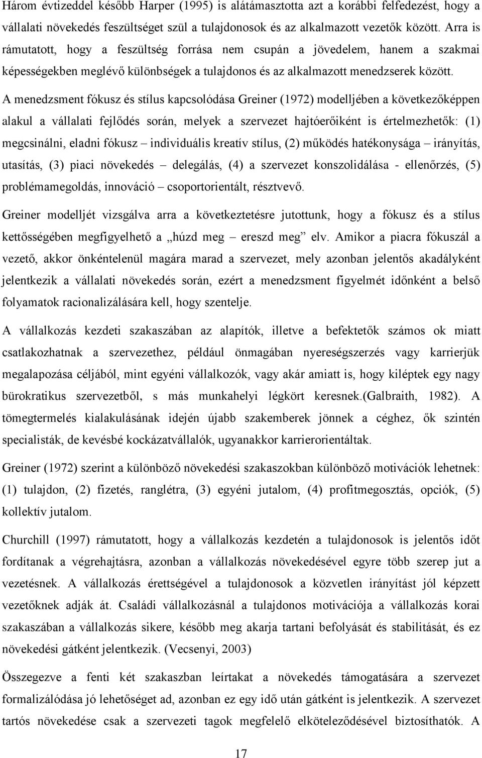 A menedzsment fókusz és stílus kapcsolódása Greiner (1972) modelljében a következőképpen alakul a vállalati fejlődés során, melyek a szervezet hajtóerőiként is értelmezhetők: (1) megcsinálni, eladni